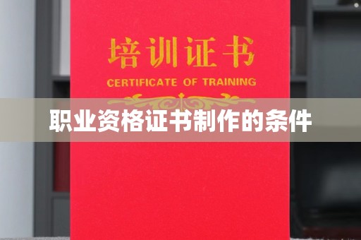 阿克塞职业资格证书制作的条件